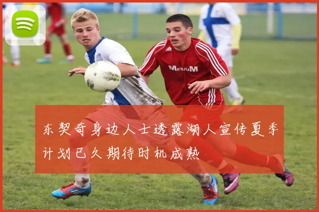 东契奇身边人士透露湖人宣传夏季计划已久期待时机成熟